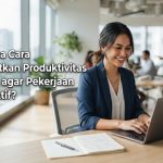 Cara Meningkatkan Produktivitas Di Tempat Kerja